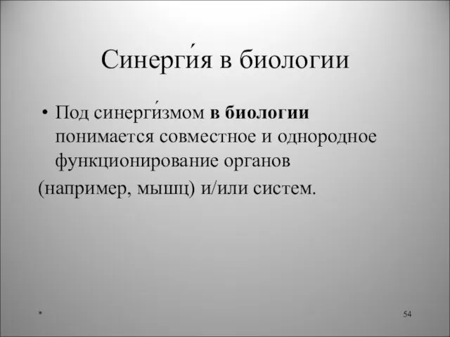 Синерги́я в биологии Под синерги́змом в биологии понимается совместное и однородное функционирование