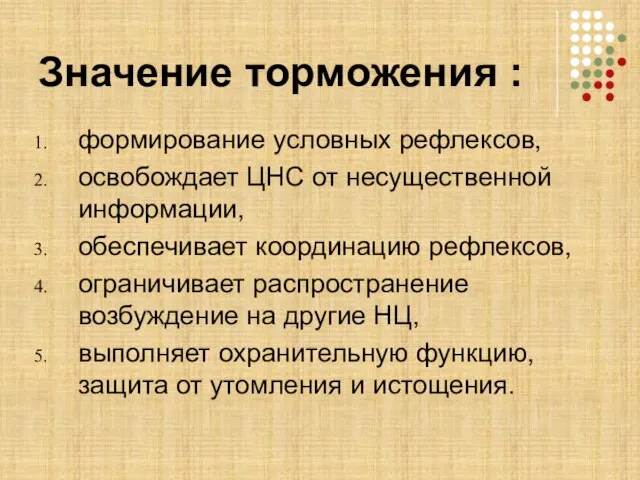 Значение торможения : формирование условных рефлексов, освобождает ЦНС от несущественной информации, обеспечивает