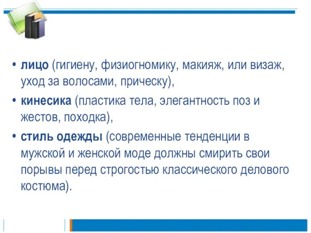 лицо (гигиену, физиогномику, макияж, или визаж, уход за волосами, прическу), кинесика (пластика