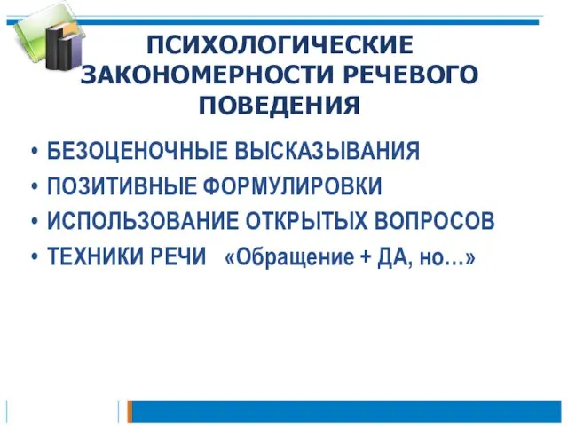 ПСИХОЛОГИЧЕСКИЕ ЗАКОНОМЕРНОСТИ РЕЧЕВОГО ПОВЕДЕНИЯ БЕЗОЦЕНОЧНЫЕ ВЫСКАЗЫВАНИЯ ПОЗИТИВНЫЕ ФОРМУЛИРОВКИ ИСПОЛЬЗОВАНИЕ ОТКРЫТЫХ ВОПРОСОВ ТЕХНИКИ