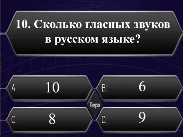 10. Сколько гласных звуков в русском языке? 6 10 8 9