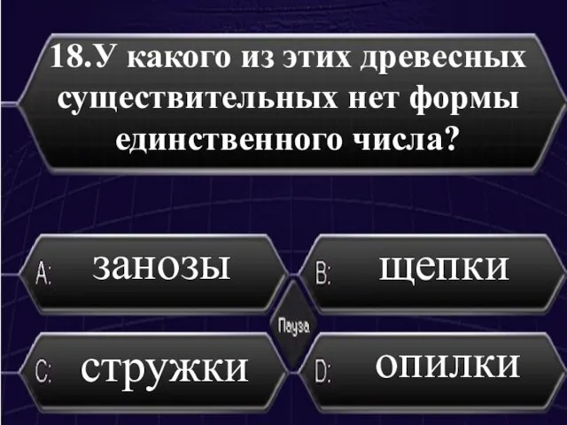 18.У какого из этих древесных существительных нет формы единственного числа? опилки стружки щепки занозы