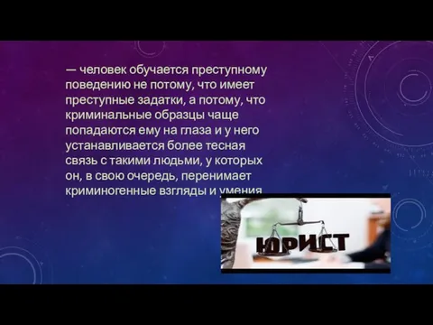 — человек обучается преступному поведению не потому, что имеет преступные задатки, а