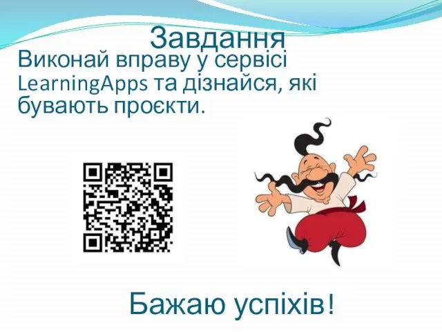 Завдання Виконай вправу у сервісі LearningApps та дізнайся, які бувають проєкти. Бажаю успіхів!