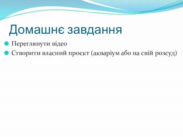 Домашнє завдання Переглянути відео Створити власний проєкт (акваріум або на свій розсуд)