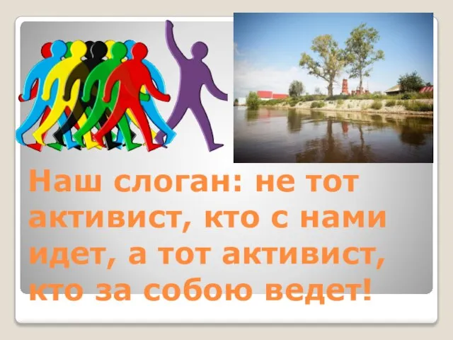 Наш слоган: не тот активист, кто с нами идет, а тот активист, кто за собою ведет!