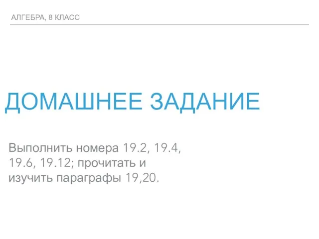 АЛГЕБРА, 8 КЛАСС ДОМАШНЕЕ ЗАДАНИЕ Выполнить номера 19.2, 19.4, 19.6, 19.12; прочитать и изучить параграфы 19,20.