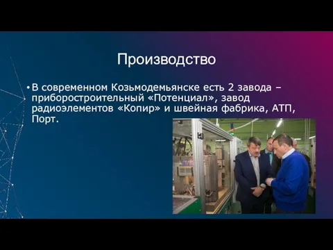 Производство В современном Козьмодемьянске есть 2 завода – приборостроительный «Потенциал», завод радиоэлементов