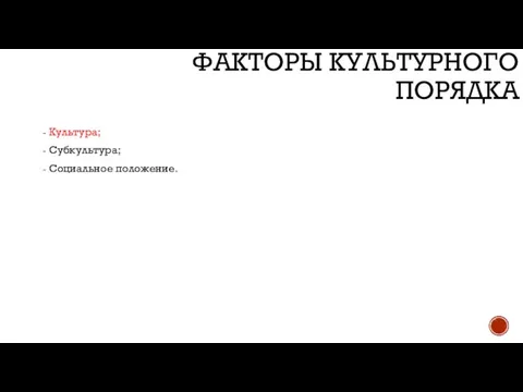 ФАКТОРЫ КУЛЬТУРНОГО ПОРЯДКА Культура; Субкультура; Социальное положение.