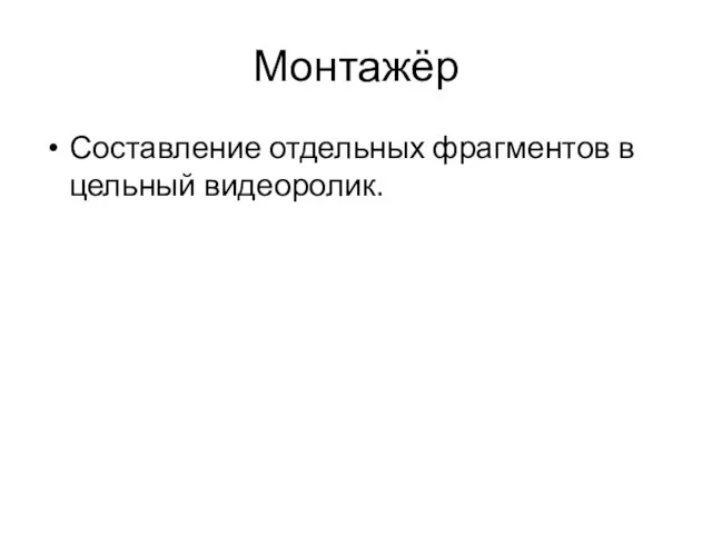 Монтажёр Составление отдельных фрагментов в цельный видеоролик.