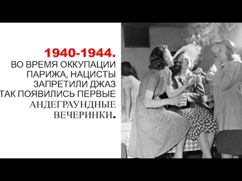 1940-1944. ВО ВРЕМЯ ОККУПАЦИИ ПАРИЖА, НАЦИСТЫ ЗАПРЕТИЛИ ДЖАЗ ТАК ПОЯВИЛИСЬ ПЕРВЫЕ АНДЕГРАУНДНЫЕ ВЕЧЕРИНКИ.