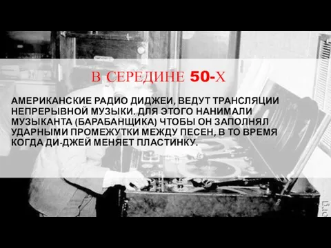 В СЕРЕДИНЕ 50-Х АМЕРИКАНСКИЕ РАДИО ДИДЖЕИ, ВЕДУТ ТРАНСЛЯЦИИ НЕПРЕРЫВНОЙ МУЗЫКИ. ДЛЯ ЭТОГО