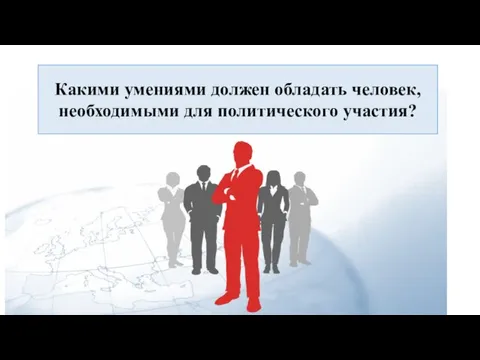 Какими умениями должен обладать человек, необходимыми для политического участия?