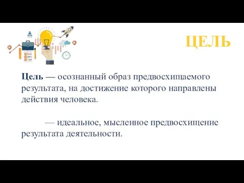 ЦЕЛЬ Цель — осознанный образ предвосхищаемого результата, на достижение которого направлены действия