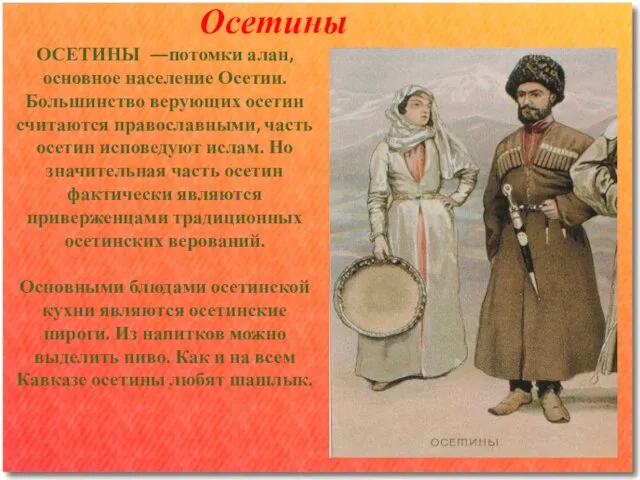 Осетины ОСЕТИНЫ —потомки алан, основное население Осетии. Большинство верующих осетин считаются православными,