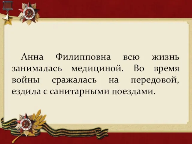 Анна Филипповна всю жизнь занималась медициной. Во время войны сражалась на передовой, ездила с санитарными поездами.