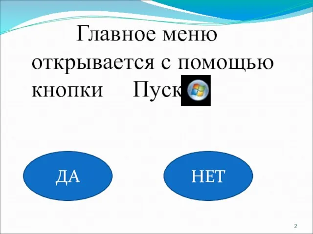 Главное меню открывается с помощью кнопки Пуск ДА НЕТ