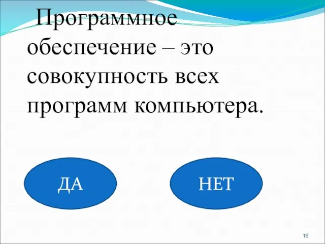 Программное обеспечение – это совокупность всех программ компьютера. ДА НЕТ