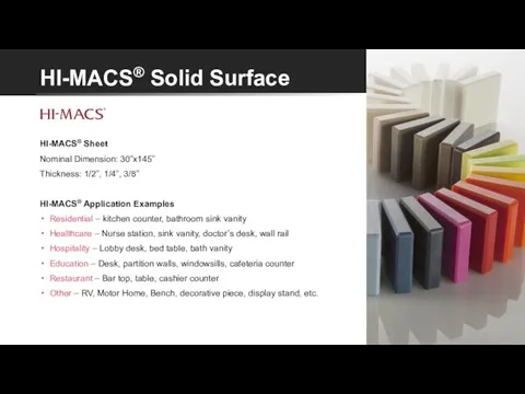 HI-MACS® Solid Surface HI-MACS® Sheet Nominal Dimension: 30”x145” Thickness: 1/2”, 1/4”, 3/8”