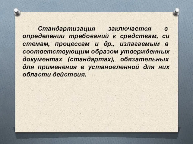 Стандартизация заключается в определении требований к средствам, си­стемам, процессам и др., излагаемым