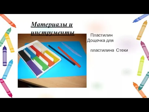 Материалы и инструменты Пластилин Дощечка для пластилина Стеки