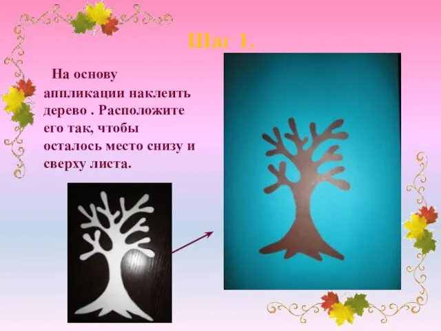 Шаг 1. На основу аппликации наклеить дерево . Расположите его так, чтобы