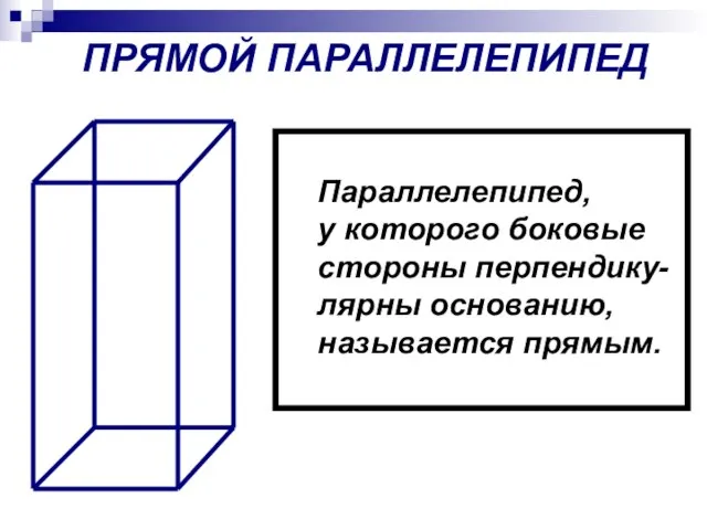 ПРЯМОЙ ПАРАЛЛЕЛЕПИПЕД Параллелепипед, у которого боковые стороны перпендику- лярны основанию, называется прямым.