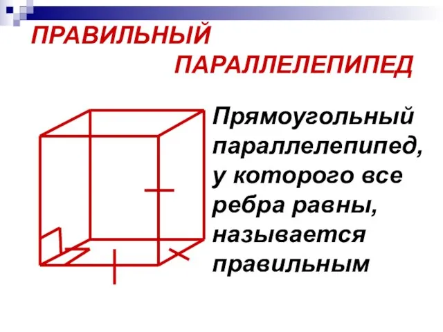 ПРАВИЛЬНЫЙ ПАРАЛЛЕЛЕПИПЕД Прямоугольный параллелепипед, у которого все ребра равны, называется правильным