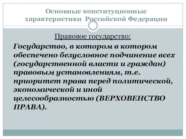 Основные конституционные характеристики Российской Федерации Правовое государство: Государство, в котором в котором