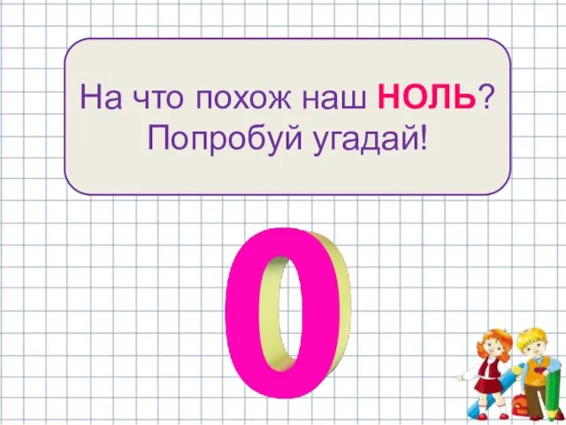 На что похож наш НОЛЬ? Попробуй угадай!