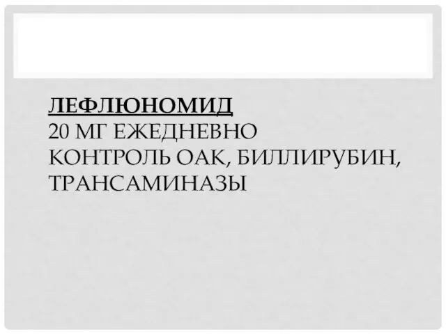 ЛЕФЛЮНОМИД 20 МГ ЕЖЕДНЕВНО КОНТРОЛЬ ОАК, БИЛЛИРУБИН, ТРАНСАМИНАЗЫ