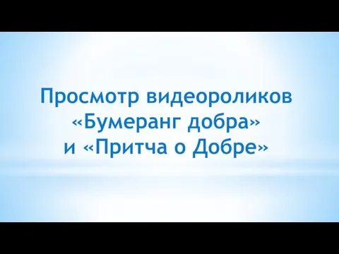 Просмотр видеороликов «Бумеранг добра» и «Притча о Добре»