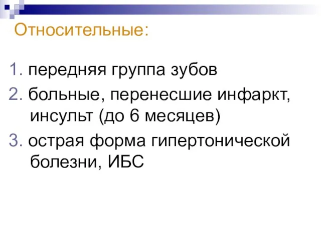 Относительные: 1. передняя группа зубов 2. больные, перенесшие инфаркт, инсульт (до 6