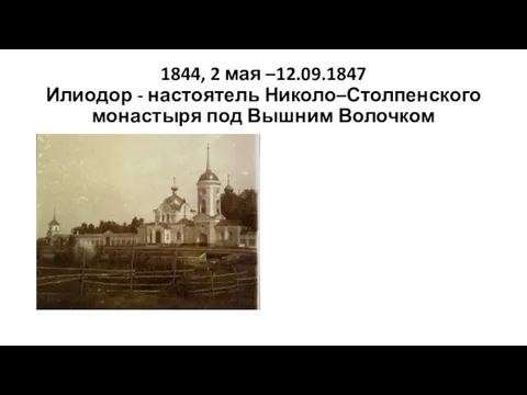 1844, 2 мая –12.09.1847 Илиодор - настоятель Николо–Столпенского монастыря под Вышним Волочком