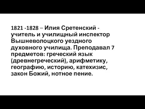 1821 -1828 – Илия Сретенский - учитель и училищный инспектор Вышневолоцкого уездного