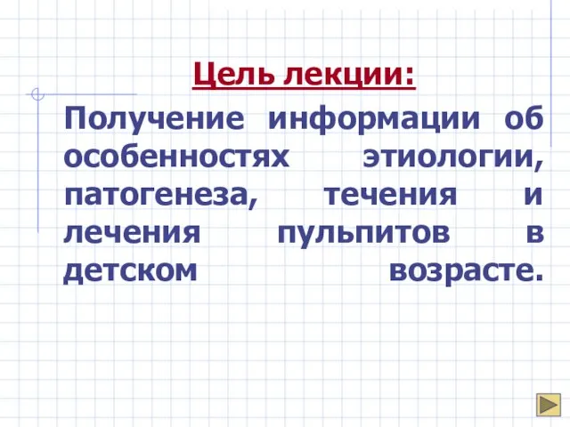 Цель лекции: Получение информации об особенностях этиологии, патогенеза, течения и лечения пульпитов в детском возрасте.