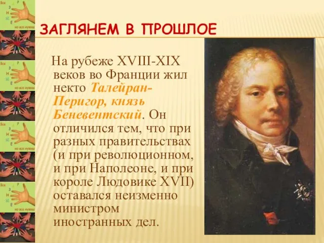 ЗАГЛЯНЕМ В ПРОШЛОЕ На рубеже XVIII-XIX веков во Франции жил некто Талейран-Перигор,