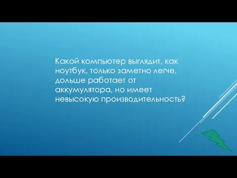 Какой компьютер выглядит, как ноутбук, только заметно легче, дольше работает от аккумулятора, но имеет невысокую производительность?