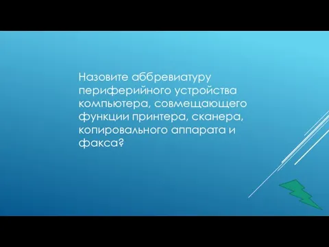 Назовите аббревиатуру периферийного устройства компьютера, совмещающего функции принтера, сканера, копировального аппарата и факса?