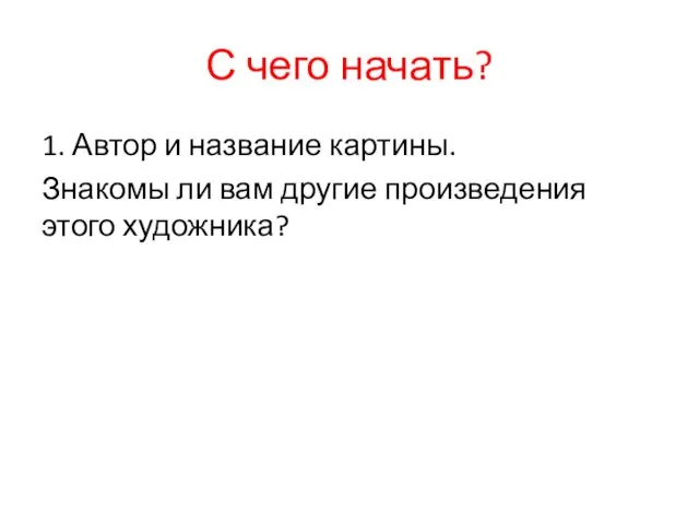 С чего начать? 1. Автор и название картины. Знакомы ли вам другие произведения этого художника?