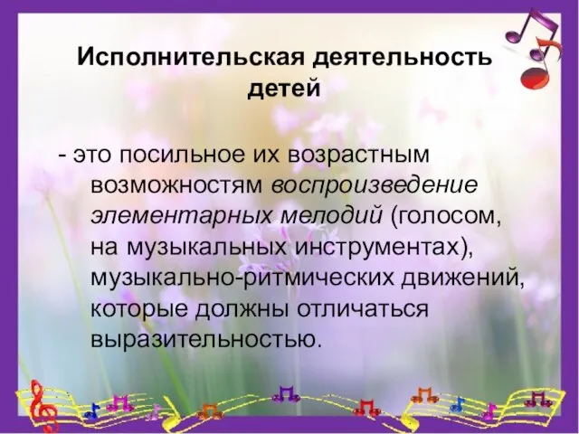 Исполнительская деятельность детей - это посильное их возрастным возможностям воспроизведение элементарных мелодий