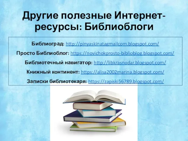 Другие полезные Интернет-ресурсы: Библиоблоги Библиоград: http://pinyaskinatagmailcom.blogspot.com/ Просто Библиоблог: https://novichokprosto-biblioblog.blogspot.com/ Библиотечный навигатор: http://libkrasnodar.blogspot.com/