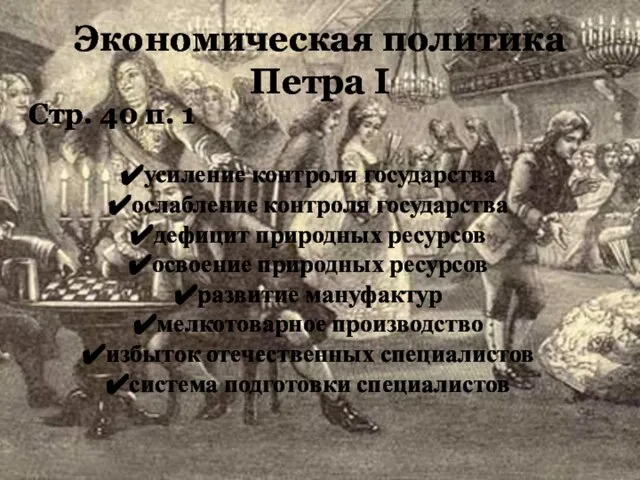 Экономическая политика Петра I Стр. 40 п. 1 усиление контроля государства ослабление