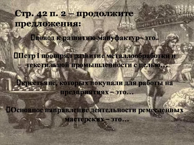 Стр. 42 п. 2 – продолжите предложения: повод к развитию мануфактур– это..