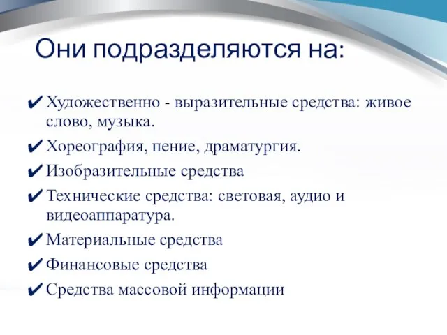 Они подразделяются на: Художественно - выразительные средства: живое слово, музыка. Хореография, пение,