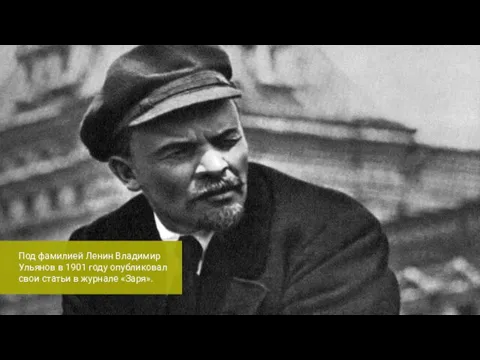 Под фамилией Ленин Владимир Ульянов в 1901 году опубликовал свои статьи в журнале «Заря».