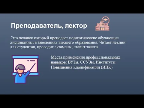 Преподаватель, лектор Это человек который преподает педагогические обучающие дисциплины, в заведениях высшего