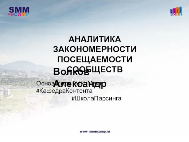 АНАЛИТИКА ЗАКОНОМЕРНОСТИ ПОСЕЩАЕМОСТИ СООБЩЕСТВ Волков Александр Основатель SMM Маяк, #КафедраКонтента #ШколаПарсинга