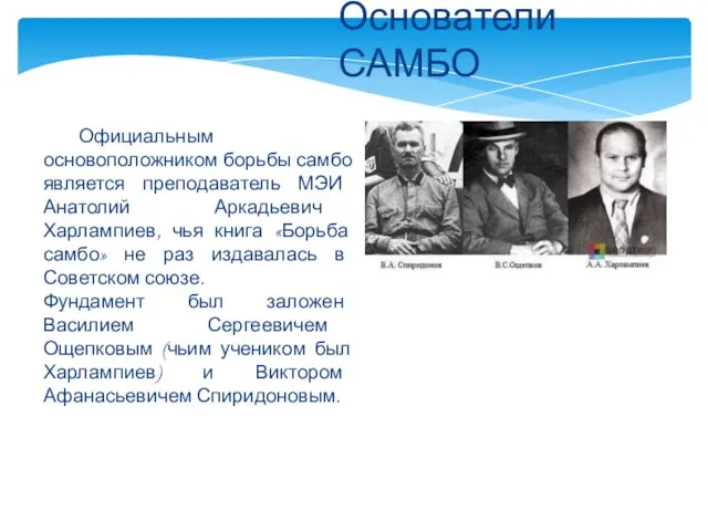 Официальным основоположником борьбы самбо является преподаватель МЭИ Анатолий Аркадьевич Харлампиев, чья книга