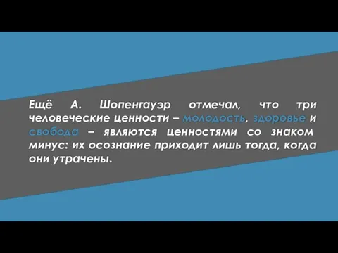 Ещё А. Шопенгауэр отмечал, что три человеческие ценности – молодость, здоровье и